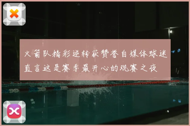 火箭队精彩逆转获赞誉自媒体球迷直言这是赛季最开心的观赛之夜